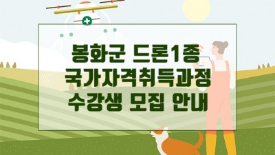 [경북 봉화] 봉화군 [드론1종 국가자격취득과정 수강생모집](신청자격기준확대)